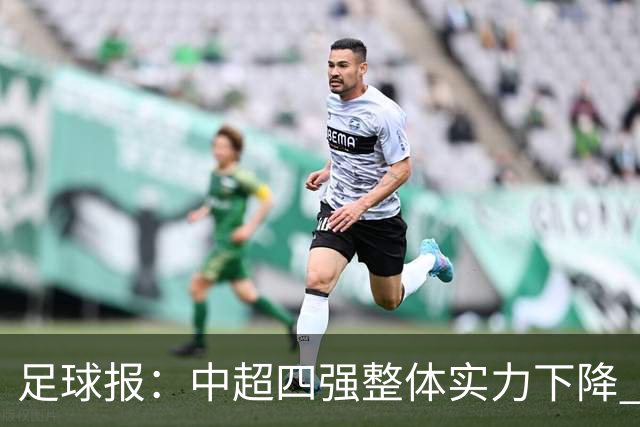 足球报：中超四强整体实力下降 亚冠出线难度增加